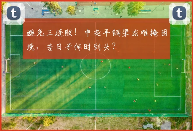 避免三连败！申花平铜梁龙难掩困境，苦日子何时到头？